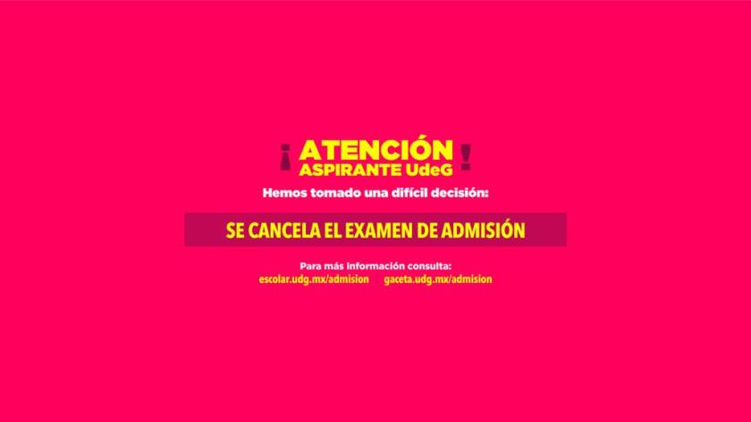 Cartel de fondo rosa en el que se lee "¡ATENCIÓN ASPIRANTE UdeG! Hemos tomado una difícil decisión: SE CANCELA EL EXAMEN DE ADMISIÓN".